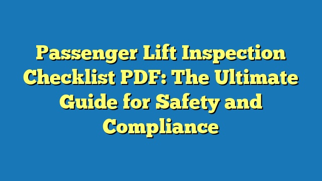 Passenger Lift Inspection Checklist PDF: The Ultimate Guide for Safety and Compliance