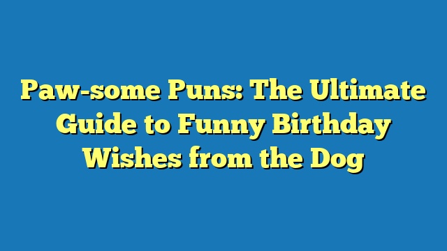 Paw-some Puns: The Ultimate Guide to Funny Birthday Wishes from the Dog