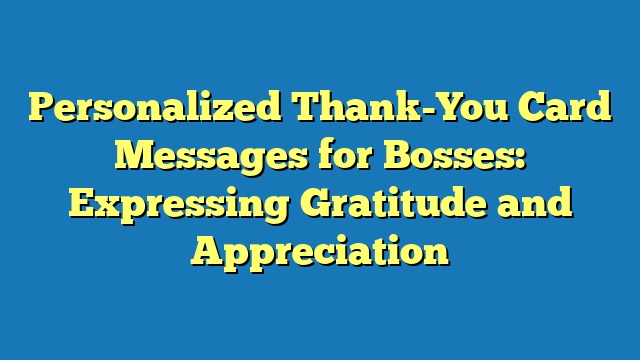 Personalized Thank-You Card Messages for Bosses: Expressing Gratitude and Appreciation