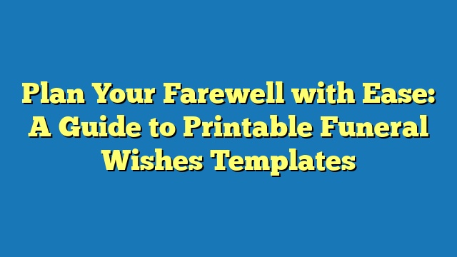 Plan Your Farewell with Ease: A Guide to Printable Funeral Wishes Templates