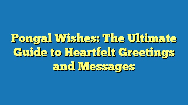 Pongal Wishes: The Ultimate Guide to Heartfelt Greetings and Messages