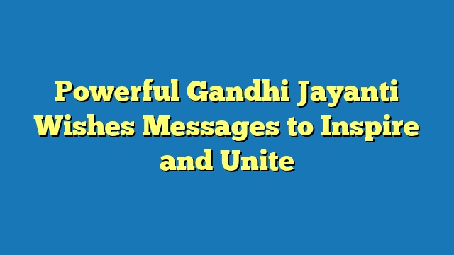 Powerful Gandhi Jayanti Wishes Messages to Inspire and Unite