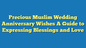 Precious Muslim Wedding Anniversary Wishes  A Guide to Expressing Blessings and Love