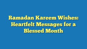 Ramadan Kareem Wishes: Heartfelt Messages for a Blessed Month