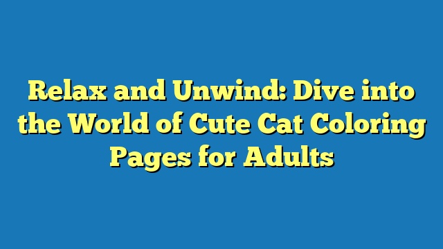 Relax and Unwind: Dive into the World of Cute Cat Coloring Pages for Adults