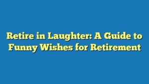 Retire in Laughter: A Guide to Funny Wishes for Retirement