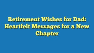 Retirement Wishes for Dad: Heartfelt Messages for a New Chapter