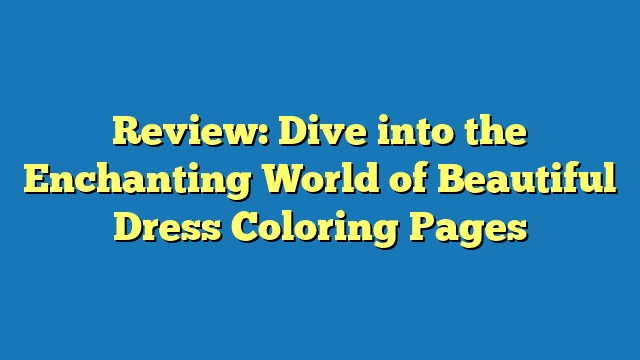 Review: Dive into the Enchanting World of Beautiful Dress Coloring Pages