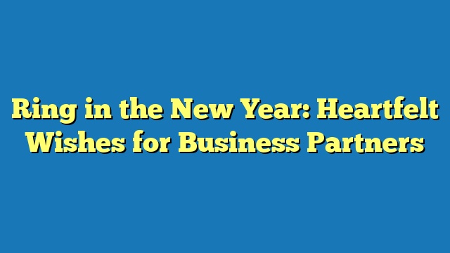 Ring in the New Year: Heartfelt Wishes for Business Partners