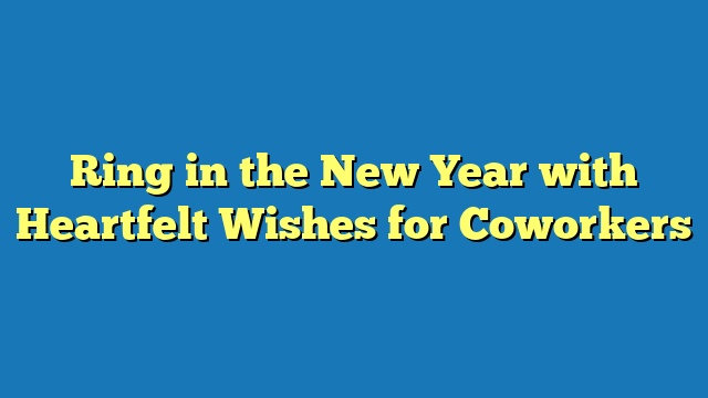 Ring in the New Year with Heartfelt Wishes for Coworkers