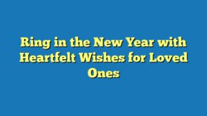Ring in the New Year with Heartfelt Wishes for Loved Ones