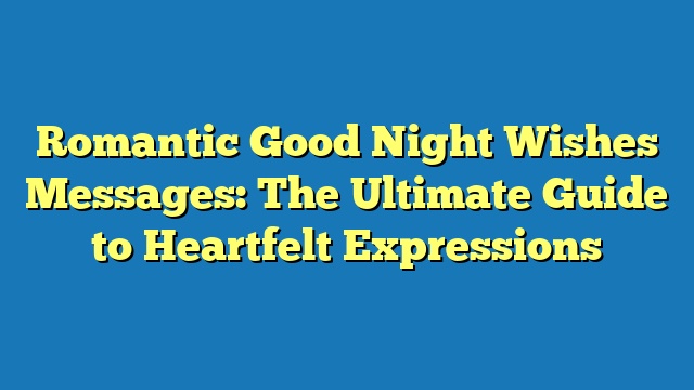 Romantic Good Night Wishes Messages: The Ultimate Guide to Heartfelt Expressions