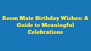 Room Mate Birthday Wishes: A Guide to Meaningful Celebrations