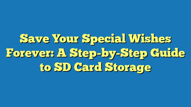 Save Your Special Wishes Forever: A Step-by-Step Guide to SD Card Storage