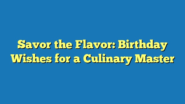 Savor the Flavor: Birthday Wishes for a Culinary Master