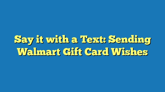 Say it with a Text: Sending Walmart Gift Card Wishes
