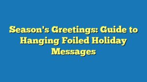 Season's Greetings: Guide to Hanging Foiled Holiday Messages