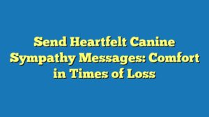 Send Heartfelt Canine Sympathy Messages: Comfort in Times of Loss