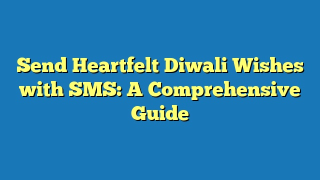 Send Heartfelt Diwali Wishes with SMS: A Comprehensive Guide