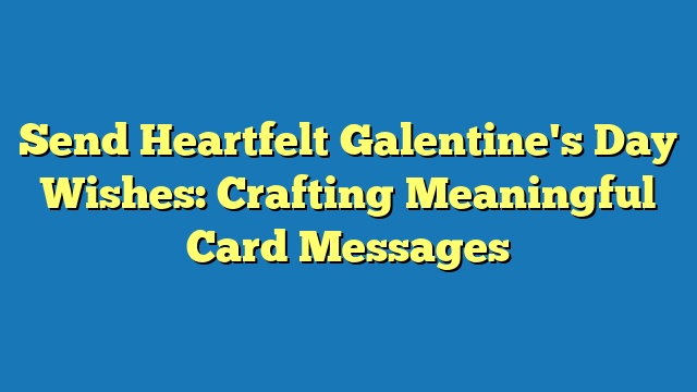 Send Heartfelt Galentine's Day Wishes: Crafting Meaningful Card Messages