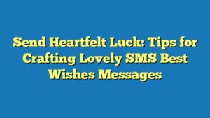 Send Heartfelt Luck: Tips for Crafting Lovely SMS Best Wishes Messages