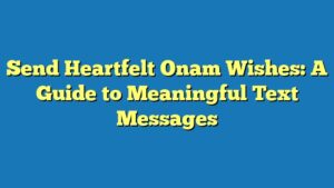 Send Heartfelt Onam Wishes: A Guide to Meaningful Text Messages