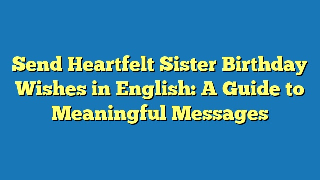 Send Heartfelt Sister Birthday Wishes in English: A Guide to Meaningful Messages