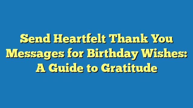 Send Heartfelt Thank You Messages for Birthday Wishes: A Guide to Gratitude