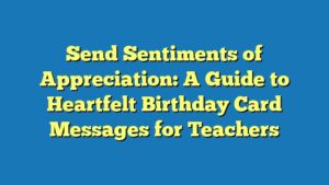 Send Sentiments of Appreciation: A Guide to Heartfelt Birthday Card Messages for Teachers
