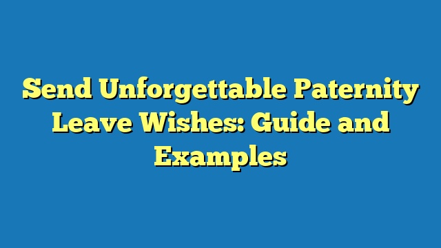 Send Unforgettable Paternity Leave Wishes: Guide and Examples