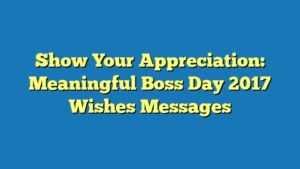 Show Your Appreciation: Meaningful Boss Day 2017 Wishes Messages