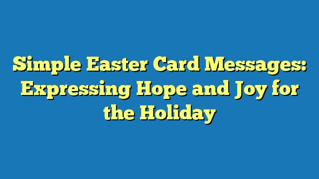 Simple Easter Card Messages: Expressing Hope and Joy for the Holiday