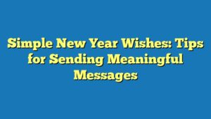 Simple New Year Wishes: Tips for Sending Meaningful Messages