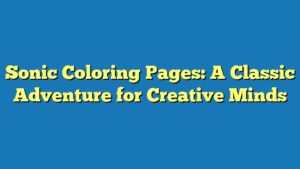 Sonic Coloring Pages: A Classic Adventure for Creative Minds