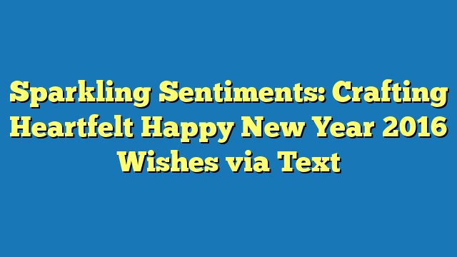 Sparkling Sentiments: Crafting Heartfelt Happy New Year 2016 Wishes via Text