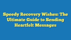 Speedy Recovery Wishes: The Ultimate Guide to Sending Heartfelt Messages