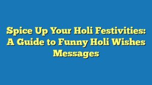 Spice Up Your Holi Festivities: A Guide to Funny Holi Wishes Messages