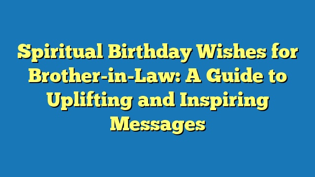 Spiritual Birthday Wishes for Brother-in-Law: A Guide to Uplifting and Inspiring Messages