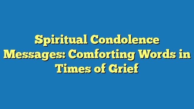 Spiritual Condolence Messages: Comforting Words in Times of Grief