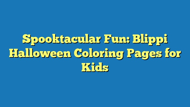 Spooktacular Fun: Blippi Halloween Coloring Pages for Kids