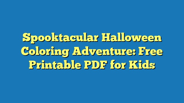 Spooktacular Halloween Coloring Adventure: Free Printable PDF for Kids