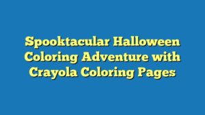 Spooktacular Halloween Coloring Adventure with Crayola Coloring Pages