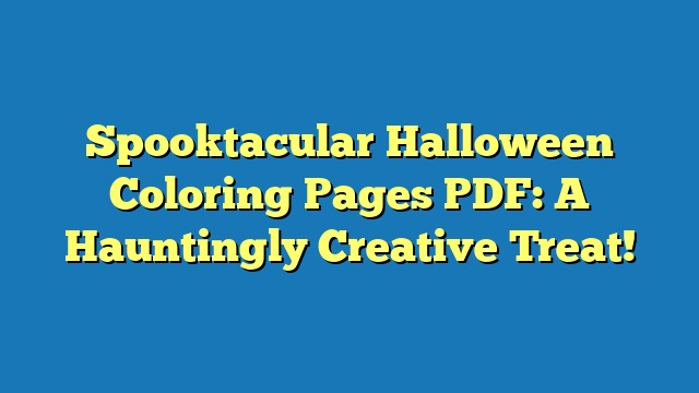 Spooktacular Halloween Coloring Pages PDF: A Hauntingly Creative Treat!