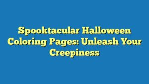 Spooktacular Halloween Coloring Pages: Unleash Your Creepiness