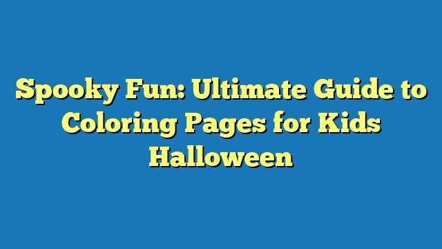 Spooky Fun: Ultimate Guide to Coloring Pages for Kids Halloween