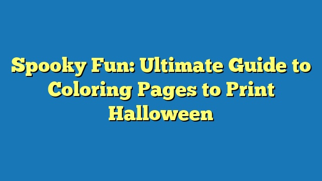 Spooky Fun: Ultimate Guide to Coloring Pages to Print Halloween