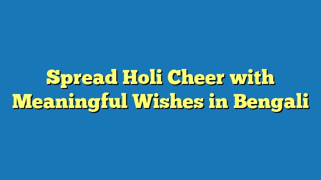 Spread Holi Cheer with Meaningful Wishes in Bengali