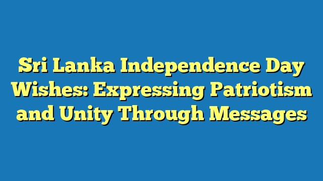 Sri Lanka Independence Day Wishes: Expressing Patriotism and Unity Through Messages