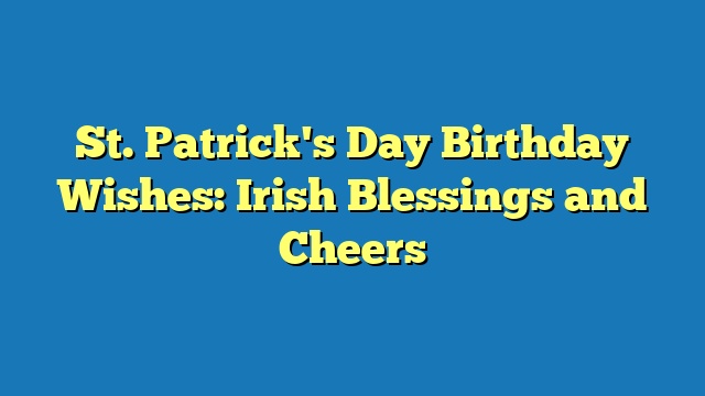 St. Patrick's Day Birthday Wishes: Irish Blessings and Cheers