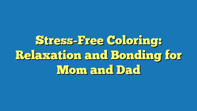 Stress-Free Coloring: Relaxation and Bonding for Mom and Dad